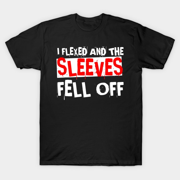 I Flexed And The Sleeves Fell Off T-Shirt by Tokyo